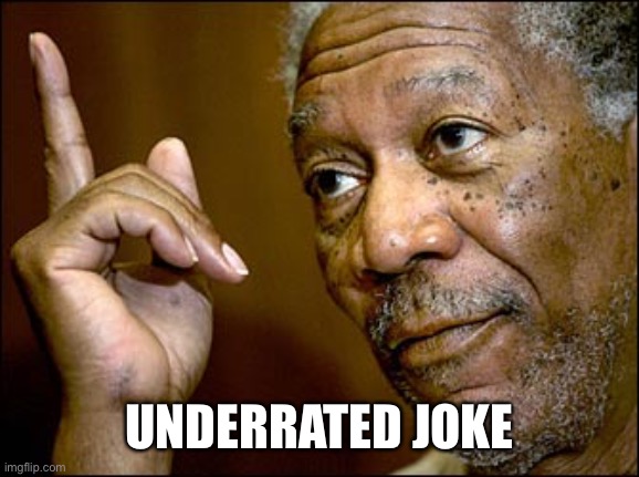 Morgan Freeman pointing | UNDERRATED JOKE | image tagged in morgan freeman pointing | made w/ Imgflip meme maker