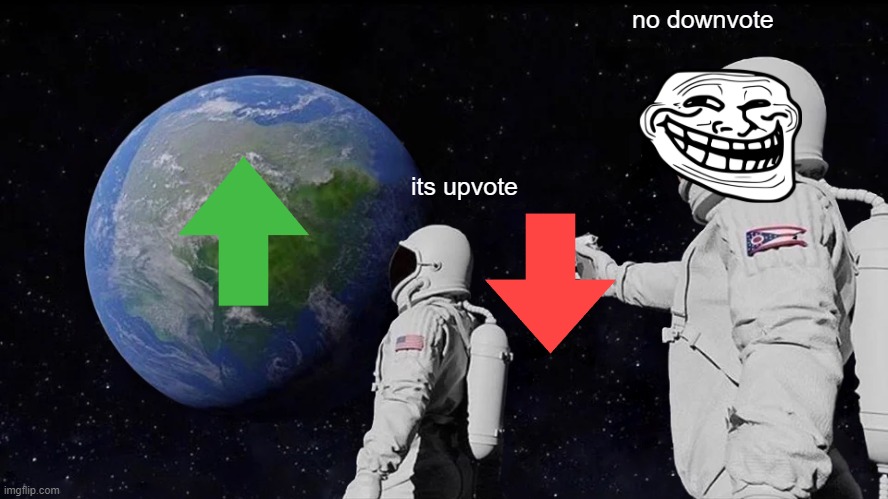 Always Has Been | no downvote; its upvote | image tagged in memes,always has been | made w/ Imgflip meme maker