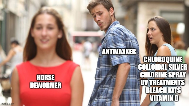 how to treat covid | ANTIVAXXER                                         
CHLOROQUINE    
COLLOIDAL SILVER
CHLORINE SPRAY 
UV TREATMENTS  
BLEACH KITS     
VITAMIN D; HORSE
DEWORMER | image tagged in distracted boyfriend,covid,covid-19,antivaxxer,horse dewormer | made w/ Imgflip meme maker