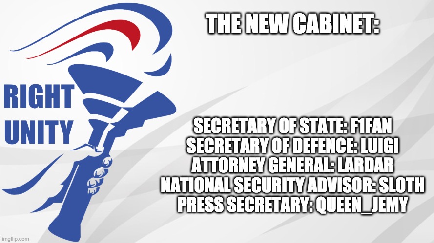 We're thinking about renaming sloth's position to Secretary of Homeland Security. | THE NEW CABINET:; SECRETARY OF STATE: F1FAN
SECRETARY OF DEFENCE: LUIGI
ATTORNEY GENERAL: LARDAR
NATIONAL SECURITY ADVISOR: SLOTH
PRESS SECRETARY: QUEEN_JEMY | image tagged in rup announcement,memes,politics | made w/ Imgflip meme maker