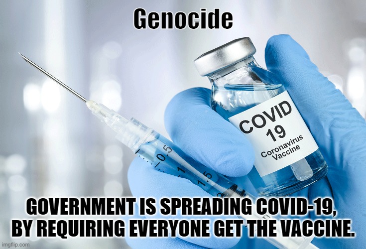 GENOCIDE-19 | Genocide; GOVERNMENT IS SPREADING COVID-19, 
BY REQUIRING EVERYONE GET THE VACCINE. | image tagged in covid-19,coronavirus,masks,vaccines,delta variant,genocide | made w/ Imgflip meme maker
