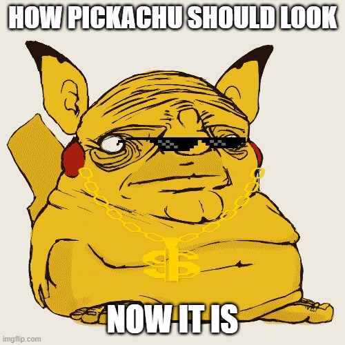 How Pickachu Should look. | HOW PICKACHU SHOULD LOOK; NOW IT IS | image tagged in fatichu | made w/ Imgflip meme maker