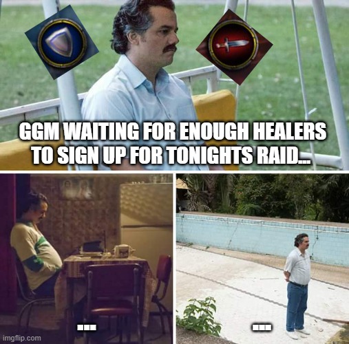 GGM WOW | GGM WAITING FOR ENOUGH HEALERS TO SIGN UP FOR TONIGHTS RAID... ... ... | image tagged in memes,sad pablo escobar,world of warcraft | made w/ Imgflip meme maker