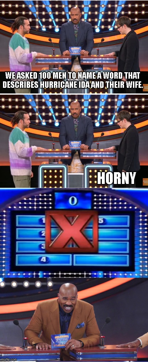 Sometimes you just can't quite put your finger on it.... | WE ASKED 100 MEN TO NAME A WORD THAT DESCRIBES HURRICANE IDA AND THEIR WIFE. HORNY | image tagged in family feud fail | made w/ Imgflip meme maker