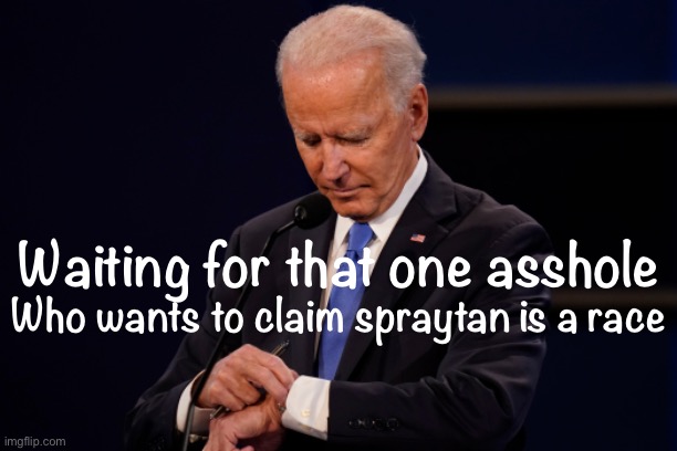 Joe Biden debate watch | Who wants to claim spraytan is a race; Waiting for that one asshole | image tagged in joe biden debate watch | made w/ Imgflip meme maker