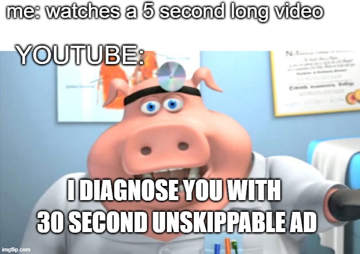 Use adblocker guys | me: watches a 5 second long video; YOUTUBE:; I DIAGNOSE YOU WITH; 30 SECOND UNSKIPPABLE AD | image tagged in i diagnose you with dead,annoying,youtube ads | made w/ Imgflip meme maker