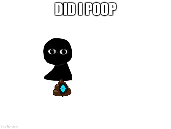 J | DID I POOP | image tagged in blank white template | made w/ Imgflip meme maker