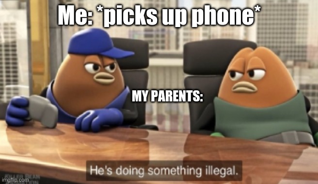 i can't do anything | Me: *picks up phone*; MY PARENTS: | image tagged in phone,relatable,annoying,parents | made w/ Imgflip meme maker