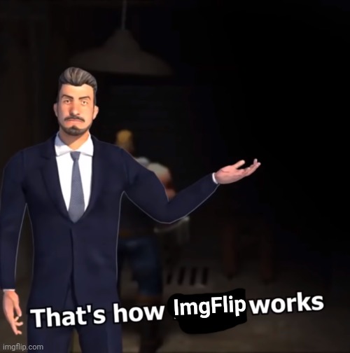 That's how mafia works | ImgFlip | image tagged in that's how mafia works | made w/ Imgflip meme maker