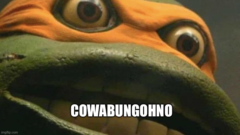 Cowabunga it is, but it's actually blank. | COWABUNGOHNO | image tagged in cowabunga it is but it's actually blank | made w/ Imgflip meme maker