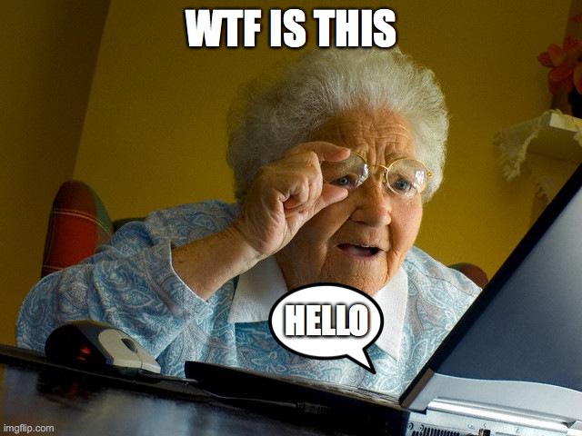 Grandma Finds The Internet | WTF IS THIS; HELLO | image tagged in memes,grandma finds the internet | made w/ Imgflip meme maker