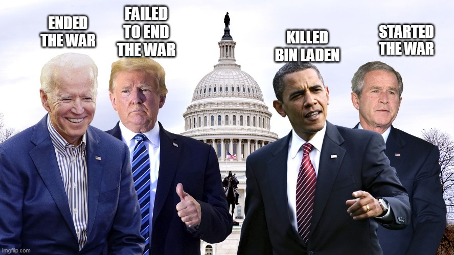 afghan war  presidents | FAILED TO END THE WAR; KILLED BIN LADEN; ENDED THE WAR; STARTED THE WAR | image tagged in obama,biden,bush,trump,conservatives,republicans | made w/ Imgflip meme maker