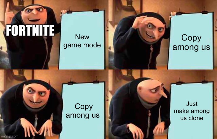 Gru Fortntie amog us | New game mode; FORTNITE; Copy among us; Copy among us; Just make among us clone | image tagged in memes,gru's plan | made w/ Imgflip meme maker