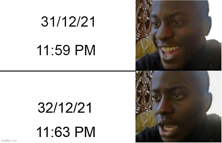 Happy new years | 31/12/21; 11:59 PM; 32/12/21; 11:63 PM | image tagged in disappointed black guy | made w/ Imgflip meme maker