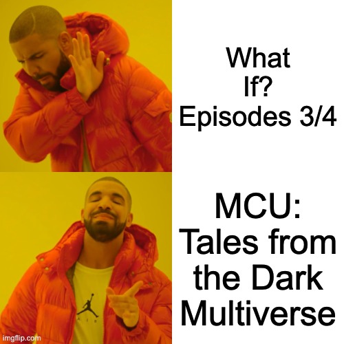 Drake Hotline Bling | What If? Episodes 3/4; MCU: Tales from the Dark Multiverse | image tagged in memes,drake hotline bling,mcu,dc comics | made w/ Imgflip meme maker