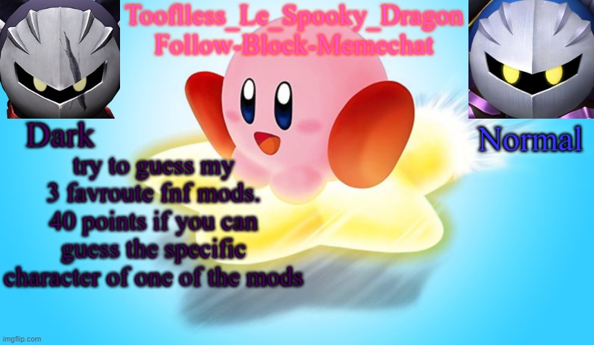 hehehehehehe | try to guess my 3 favroute fnf mods. 40 points if you can guess the specific character of one of the mods | image tagged in tooflless's kirby temp | made w/ Imgflip meme maker