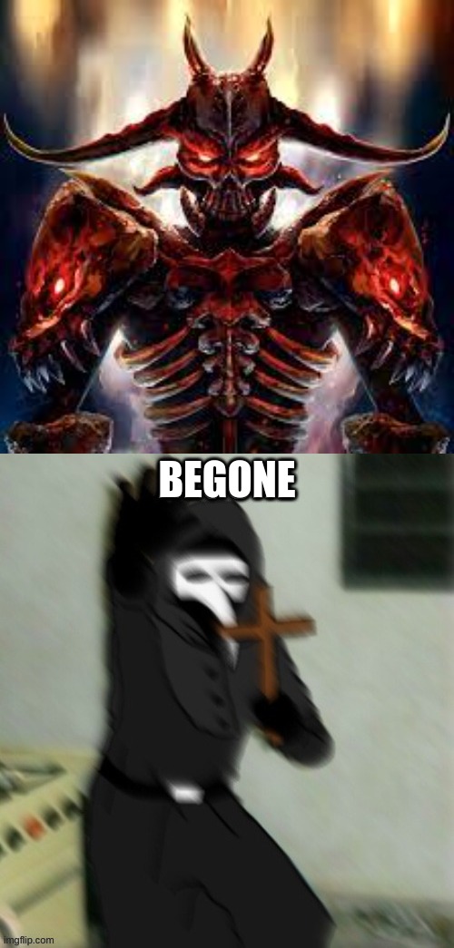 BEGONE | image tagged in begone satan scp | made w/ Imgflip meme maker