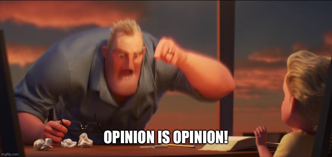 Opinionphobia | OPINION IS OPINION! | image tagged in math is math | made w/ Imgflip meme maker