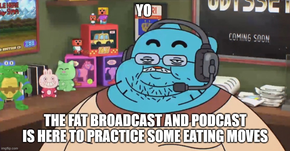 fat | YO; THE FAT BROADCAST AND PODCAST IS HERE TO PRACTICE SOME EATING MOVES | image tagged in discord moderator | made w/ Imgflip meme maker