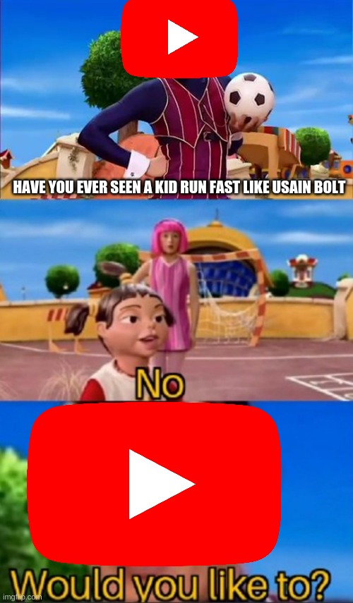 link to the video is in the comments | HAVE YOU EVER SEEN A KID RUN FAST LIKE USAIN BOLT | image tagged in would you like to | made w/ Imgflip meme maker