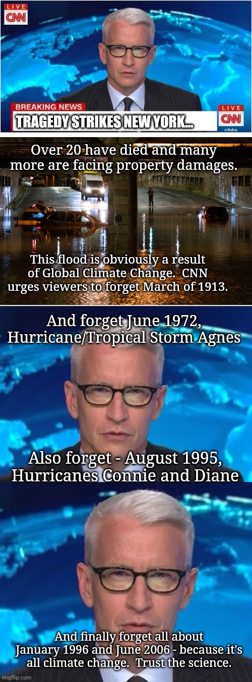 Amazing how quick Democrats push their agenda on Global Climate Change - didn't even wait a full 24 hours. | TRAGEDY STRIKES NEW YORK... Over 20 have died and many more are facing property damages. This flood is obviously a result of Global Climate Change.  CNN urges viewers to forget March of 1913. And forget June 1972, Hurricane/Tropical Storm Agnes; Also forget - August 1995, Hurricanes Connie and Diane; And finally forget all about January 1996 and June 2006 - because it's all climate change.  Trust the science. | image tagged in cnn breaking news anderson cooper,global warming,democratic party | made w/ Imgflip meme maker