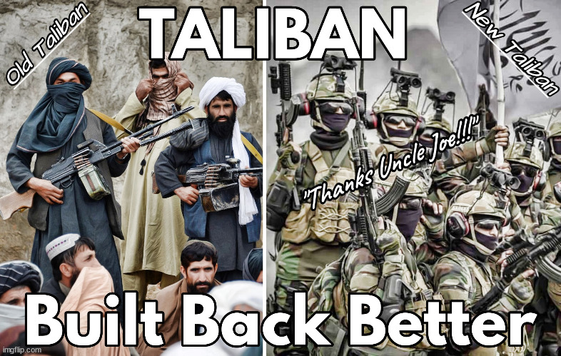 Taliban Built Back Better | image tagged in bulit back better taliban,joe biden,built back better,taliban,afghanistan | made w/ Imgflip meme maker