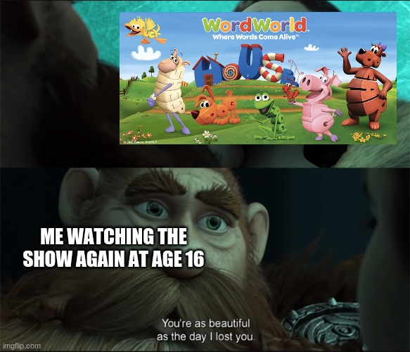 Beautiful as the Day I Lost You v2 | ME WATCHING THE SHOW AGAIN AT AGE 16 | image tagged in beautiful as the day i lost you v2,childhood | made w/ Imgflip meme maker