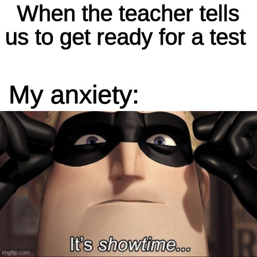 A_M E M E | When the teacher tells us to get ready for a test; My anxiety: | image tagged in anxiety,funny,test,memes | made w/ Imgflip meme maker