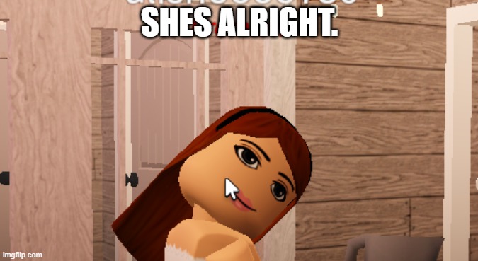shes defo alright | SHES ALRIGHT. | image tagged in roblox meme | made w/ Imgflip meme maker