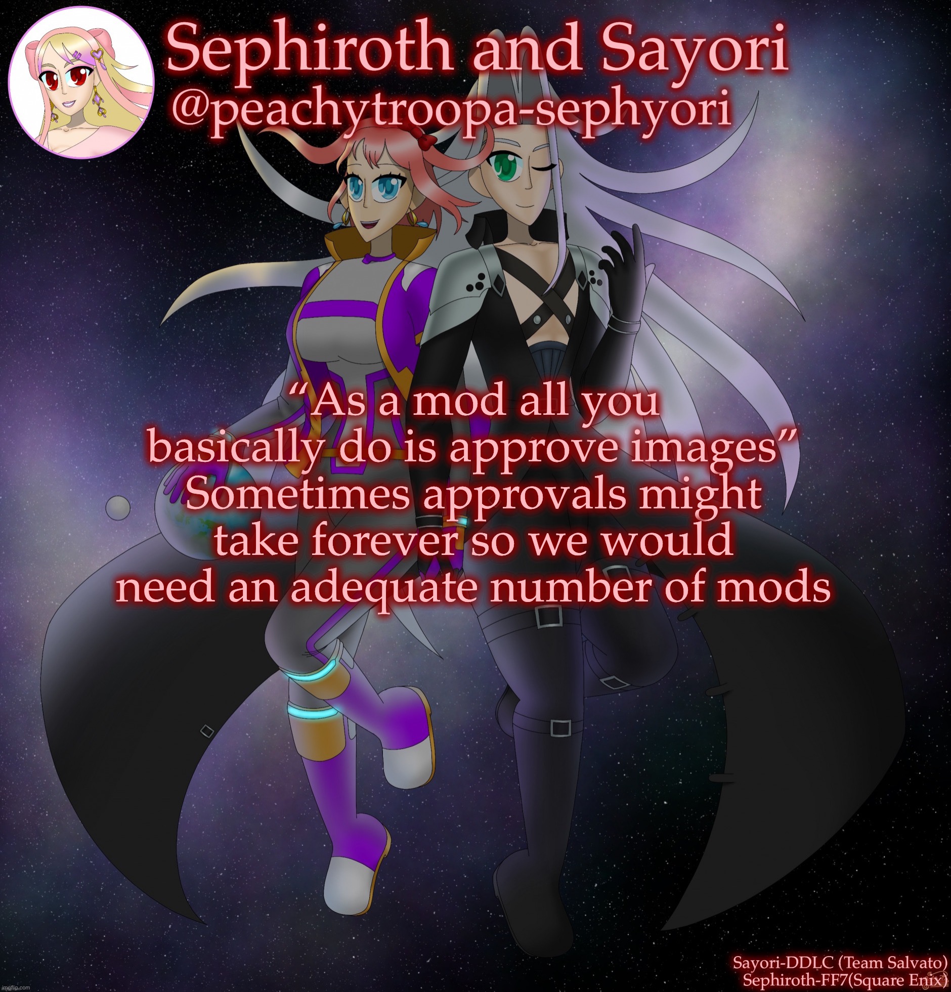 Sayori and Sephiroth | “As a mod all you basically do is approve images” Sometimes approvals might take forever so we would need an adequate number of mods | image tagged in sayori and sephiroth | made w/ Imgflip meme maker