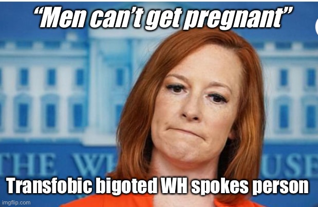 Orange lady bad | “Men can’t get pregnant”; Transfobic bigoted WH spokes person | image tagged in memes,politics lol | made w/ Imgflip meme maker