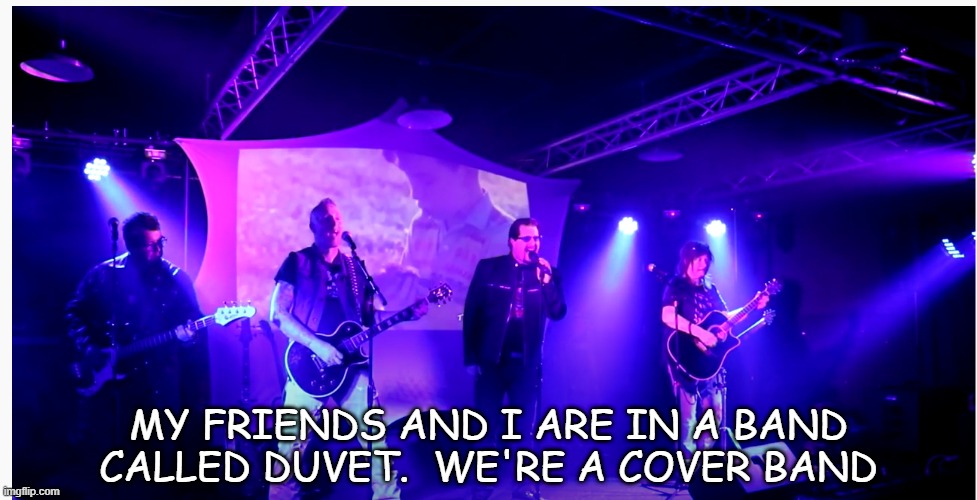 Daily Bad Dad Joke 09/03/2021 | MY FRIENDS AND I ARE IN A BAND CALLED DUVET.  WE'RE A COVER BAND | image tagged in rock band | made w/ Imgflip meme maker