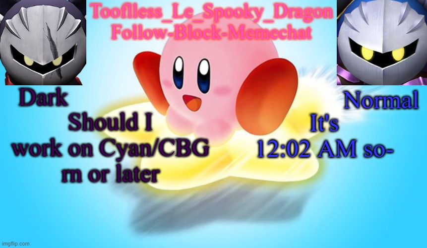 Orange's BF (yes Orange is gay) | Should I work on Cyan/CBG rn or later; It's 12:02 AM so- | image tagged in tooflless's kirby temp | made w/ Imgflip meme maker