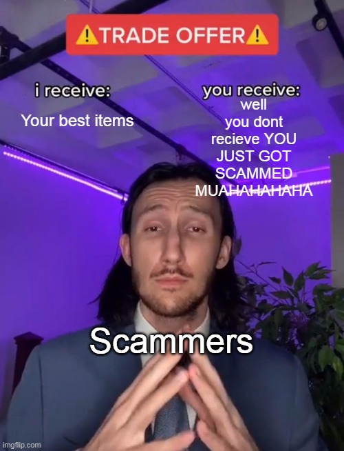 no im not a scammer- shut the <Quack> up | well you dont recieve YOU JUST GOT SCAMMED MUAHAHAHAHA; Your best items; Scammers | image tagged in trade offer | made w/ Imgflip meme maker