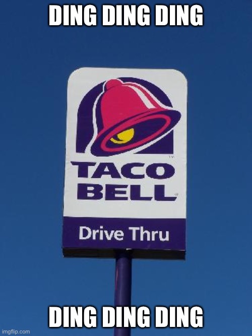 Taco Bell Sign | DING DING DING DING DING DING | image tagged in taco bell sign | made w/ Imgflip meme maker