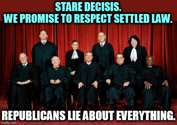 A majority of Americans want abortion safe & legal. The Supreme Court is forcing its minority opinion on us, and women will die. | STARE DECISIS.
WE PROMISE TO RESPECT SETTLED LAW. REPUBLICANS LIE ABOUT EVERYTHING. | image tagged in supreme court,religion,abortion,women,dead | made w/ Imgflip meme maker