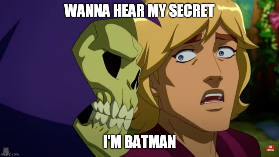hey wanna hear my secret? | WANNA HEAR MY SECRET; I'M BATMAN | image tagged in he man,batman,not funny | made w/ Imgflip meme maker