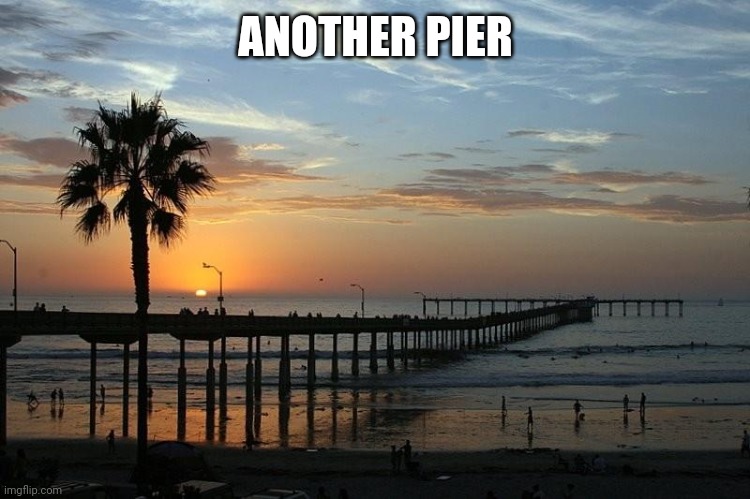 Ocean Beach Pier | ANOTHER PIER | image tagged in ocean beach pier | made w/ Imgflip meme maker