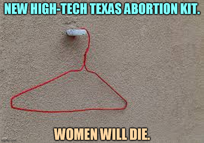 Greg Abbott, murderer. | NEW HIGH-TECH TEXAS ABORTION KIT. WOMEN WILL DIE. | image tagged in texas,abortion,supreme court,women,dead | made w/ Imgflip meme maker