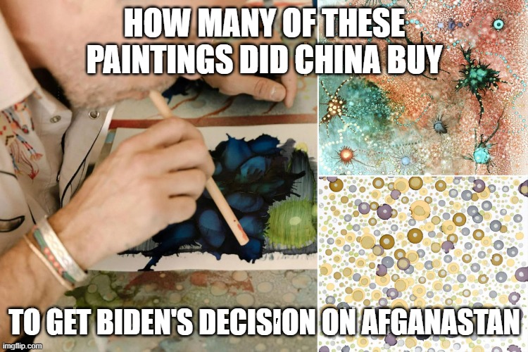 curruption | HOW MANY OF THESE PAINTINGS DID CHINA BUY; TO GET BIDEN'S DECISION ON AFGANASTAN | made w/ Imgflip meme maker