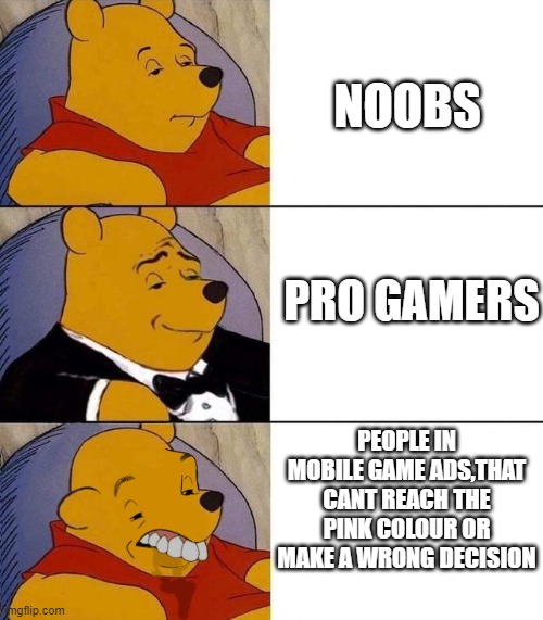 If you ever feel like noob just look at the gameplay in mobile game ads | NOOBS; PRO GAMERS; PEOPLE IN MOBILE GAME ADS,THAT CANT REACH THE PINK COLOUR OR MAKE A WRONG DECISION | image tagged in best better blurst,memes | made w/ Imgflip meme maker