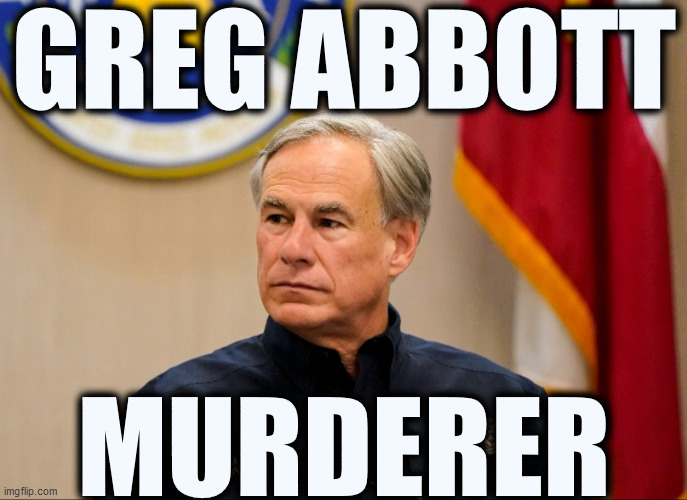 Greg Abbott, murderer of women. | GREG ABBOTT; MURDERER | image tagged in texas taliban,supreme court,texas,religion,abortion | made w/ Imgflip meme maker