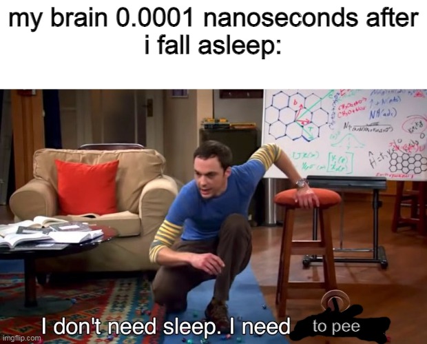 i hate it when this hapens | my brain 0.0001 nanoseconds after
i fall asleep:; to pee | image tagged in i don't need sleep i need answers | made w/ Imgflip meme maker