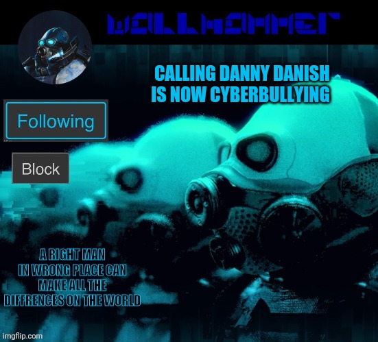 CALLING DANNY DANISH IS NOW CYBERBULLYING | image tagged in wallhammer | made w/ Imgflip meme maker