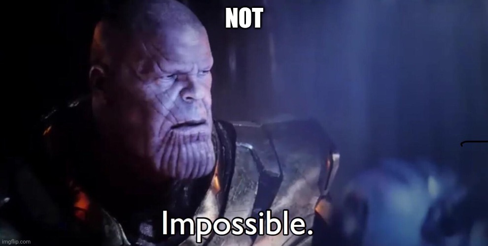 Thanos Impossible | NOT | image tagged in thanos impossible | made w/ Imgflip meme maker