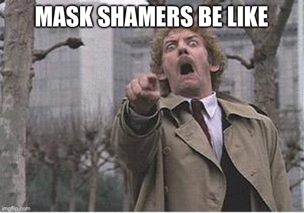 Mask shamer | MASK SHAMERS BE LIKE | image tagged in invasion of the body snatchers | made w/ Imgflip meme maker