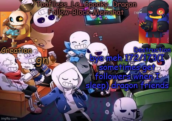 I need sleep, but I'm not tired- | gn; bye meh 172/173(I sometimes get followers when I sleep) dragon friends | image tagged in tooflless's undertale temp | made w/ Imgflip meme maker