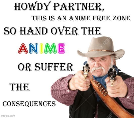 ANIME-FREE ZONE | image tagged in cowboy | made w/ Imgflip meme maker