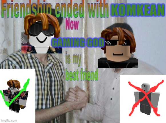 still miss komkean tho | KOMKEAN; GAMING GOD | image tagged in friendship ended with x now y is my best friend | made w/ Imgflip meme maker