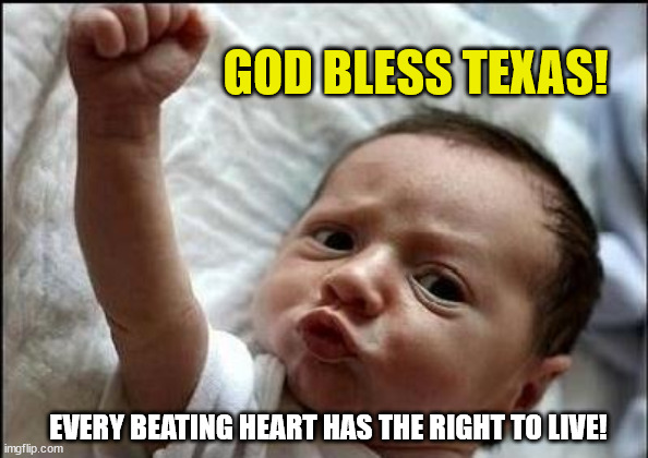 Babies now protected by law - Liberals outraged. | GOD BLESS TEXAS! EVERY BEATING HEART HAS THE RIGHT TO LIVE! | image tagged in stay strong baby,prolife,abortion is murder,heartbeat,right to life | made w/ Imgflip meme maker